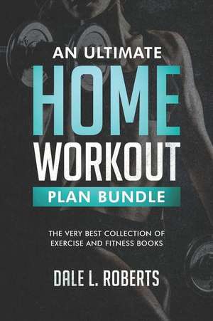 An Ultimate Home Workout Plan Bundle de Dale L. Roberts