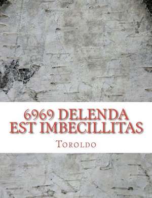 6969 Delenda Est Imbecillitas de Toroldo