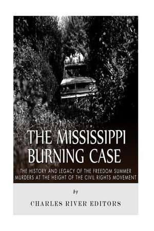 The Mississippi Burning Case: The History and Legacy of the Freedom Summer Murders at the Height of the Civil Rights Movement de Charles River Editors