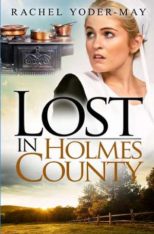 Lost in Holmes County: Amish Romance Mystery de Rachel Yoder-May