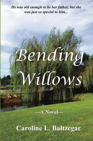 Bending Willows de Caroline L. Baltzegar