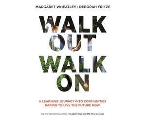 Walk Out Walk on: A Learning Journey Into Communities Daring to Live the Future Now de Margaret J. Wheatley