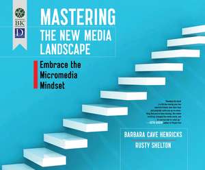 Mastering the New Media Landscape: Embrace the Micromedia Mindset de Barbara Henricks