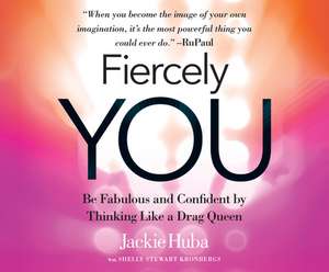 Fiercely You: Be Fabulous and Confident by Thinking Like a Drag Queen de Jackie Huba