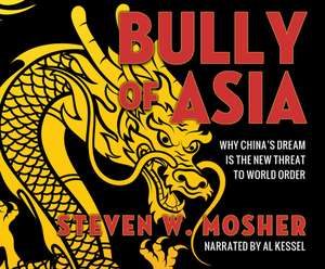 Bully of Asia: Why China's Dream Is the New Threat to World Order de Al Kessel