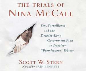 The Trials of Nina McCall: Sex, Surveillance, and the Decades-Long Government Plan to Imprison Promiscuous" Women" de Erin Bennett