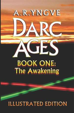 Darc Ages Book One: The Awakening: Illustrated Edition de A. R. Yngve