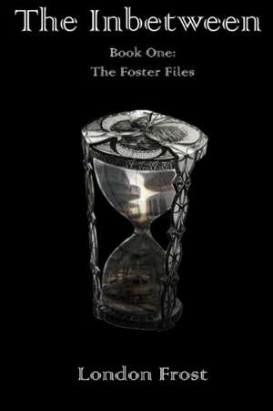 The Inbetween: Book One of the Foster Files Volume 1 de London Frost