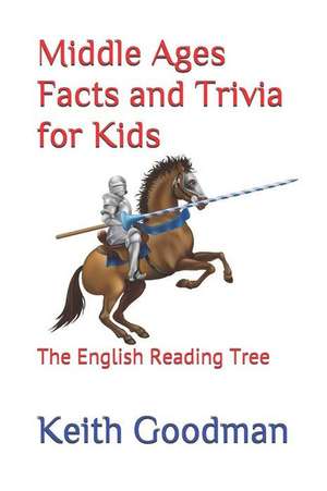 Middle Ages Facts and Trivia for Kids: The English Reading Tree de Keith Goodman