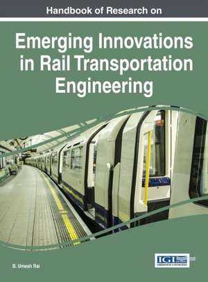 Handbook of Research on Emerging Innovations in Rail Transportation Engineering de B. Umesh Rai