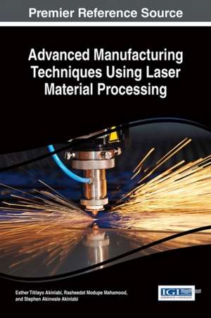 Advanced Manufacturing Techniques Using Laser Material Processing de Esther Titilayo Akinlabi