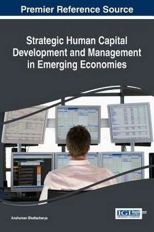 Strategic Human Capital Development and Management in Emerging Economies de Anshuman Bhattacharya