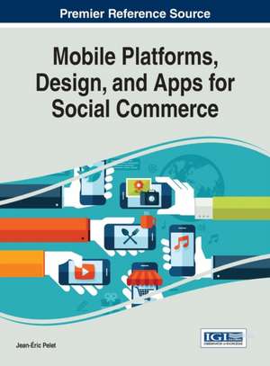 Mobile Platforms, Design, and Apps for Social Commerce de Jean-Éric Pelet