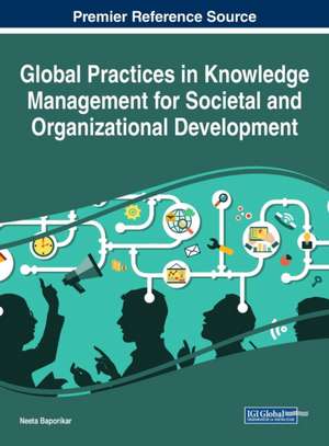 Global Practices in Knowledge Management for Societal and Organizational Development de Neeta Baporikar