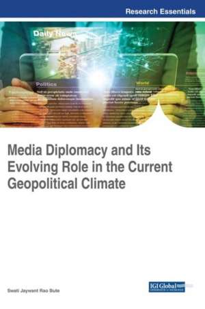 Media Diplomacy and Its Evolving Role in the Current Geopolitical Climate de Swati Jaywant Rao Bute