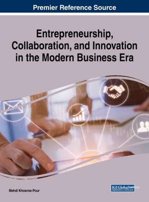 Entrepreneurship, Collaboration, and Innovation in the Modern Business Era de D. B. A. Mehdi Khosrow-Pour