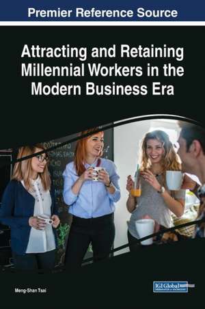 Attracting and Retaining Millennial Workers in the Modern Business Era de Meng-Shan Tsai