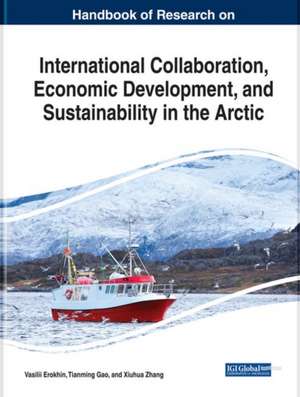 Handbook of Research on International Collaboration, Economic Development, and Sustainability in the Arctic de Vasilii Erokhin