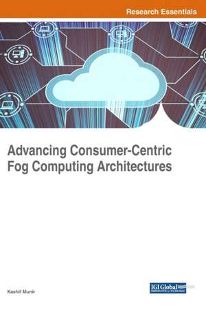 Advancing Consumer-Centric Fog Computing Architectures de Kashif Munir