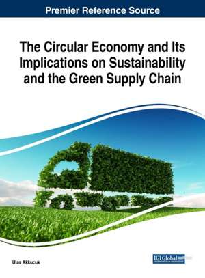 The Circular Economy and Its Implications on Sustainability and the Green Supply Chain de Ulas Akkucuk