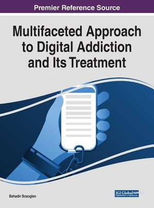 Multifaceted Approach to Digital Addiction and Its Treatment de Bahadir Bozoglan