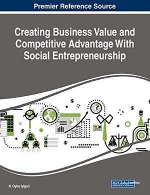 Creating Business Value and Competitive Advantage With Social Entrepreneurship de N. Oyku Iyigun