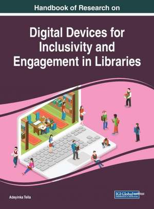 Handbook of Research on Digital Devices for Inclusivity and Engagement in Libraries de Adeyinka Tella