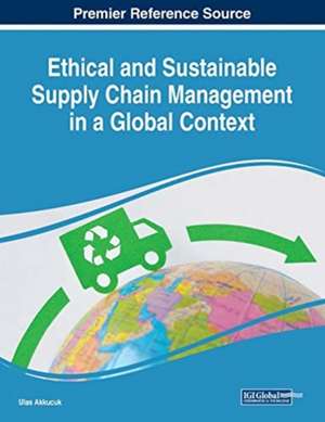 Ethical and Sustainable Supply Chain Management in a Global Context de Ulas Akkucuk