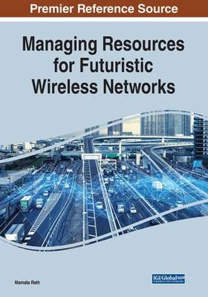 Managing Resources for Futuristic Wireless Networks de Mamata Rath