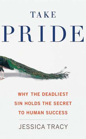 Take Pride: Why the Deadliest Sin Holds the Secret to Human Success de Jessica Tracy