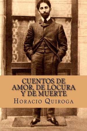 Cuentos de Amor, de Locura y de Muerte (Spanish Edition) de Horacio Quiroga