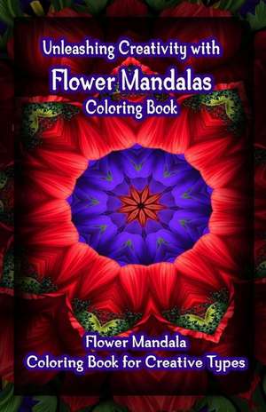 Unleashing Creativity with Flower Mandalas Coloring Book: Flower Mandala Coloring Book for Creative Types de Gala Publication