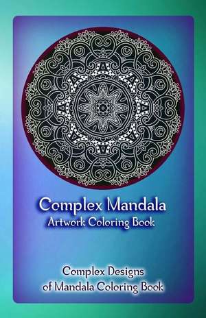 Complex Mandala Artwork Coloring Book: Complex Designs of Mandala Coloring Book de Gala Publication