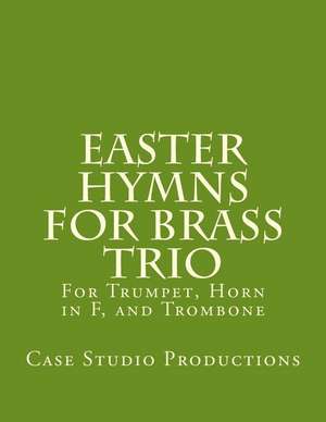 Easter Hymns for Brass Trio - BB Trumpet, Horn in F, and Trombone de Productions, Case Studio