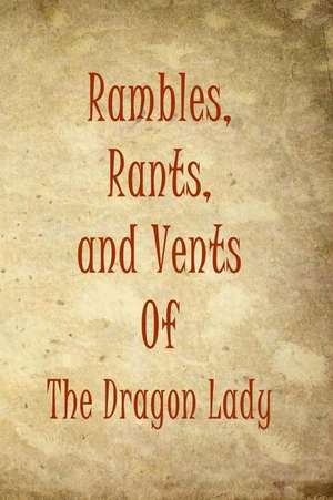 Rambles, Rants, and Vents of the Dragon Lady de D. Young