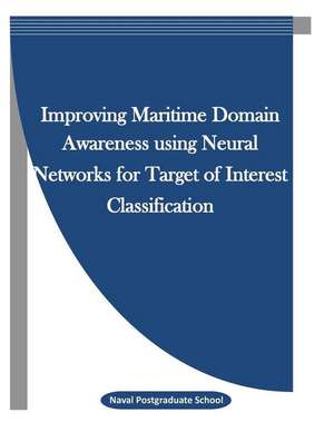 Improving Maritime Domain Awareness Using Neural Networks for Target of Interest Classification: (Christmas, Holiday Recipes, DIY Gift de Naval Postgraduate School