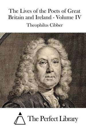 The Lives of the Poets of Great Britain and Ireland - Volume IV: The Kee-Roy Bil-Yet'ten Fighter de Theophilus Cibber