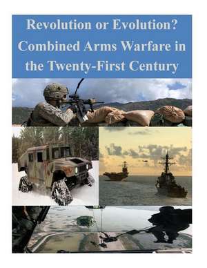 Revolution or Evolution? Combined Arms Warfare in the Twenty-First Century: The Book of Five Rings (Illustrated) de U. S. Army Command and General Staff Col