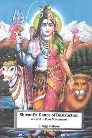 Shivani's Dance of Destruction: A Novel in Four Movements de S. Giga Patney