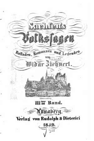 Sachsen's Volkssagen, Balladen, Romanzen Und Legenden: A Guidebook for Those Who Travel in the Wild de Widar Ziehnert