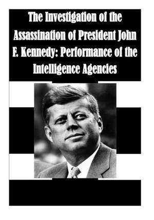 The Investigation of the Assassination of President John F. Kennedy: Performance of the Intelligence Agencies de U S Government Printing Office