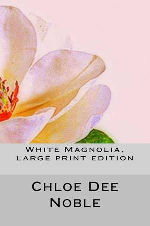 White Magnolia, Large Print Edition: The Cold Eyes of a Killer de Chloe Dee Noble