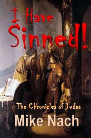 I Have Sinned: The Chronicles of Judas de Mike Nach