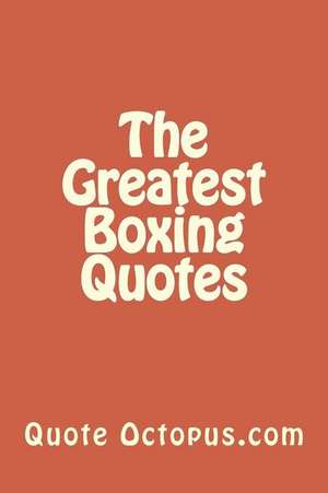 The Greatest Boxing Quotes: Publishing Your First Novel on Kdp and Createspace de Quote Octopus