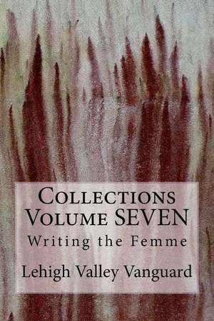 Lehigh Valley Vanguard Collections Volume Seven: Writing the Femme de Danielle Notaro