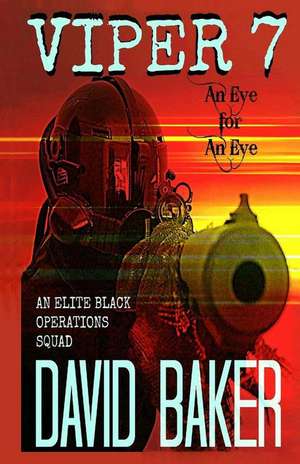 Viper 7 - An Eye for an Eye: An Elite Black Operations Squad de David Baker