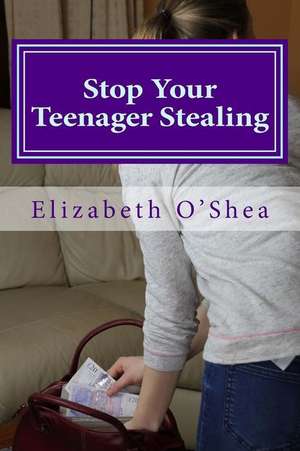 Stop Your Teenager Stealing de Elizabeth O'Shea