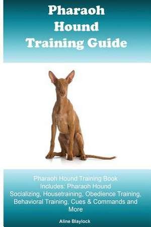 Pharaoh Hound Training Guide Pharaoh Hound Training Book Includes de Blaylock, Aline