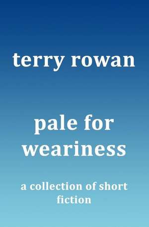 Pale for Weariness de Terry Rowan