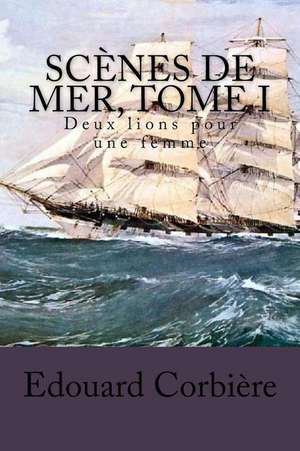 Scenes de Mer, Tome I: Deux Lions Pour Une Femme de Edouard Corbiere